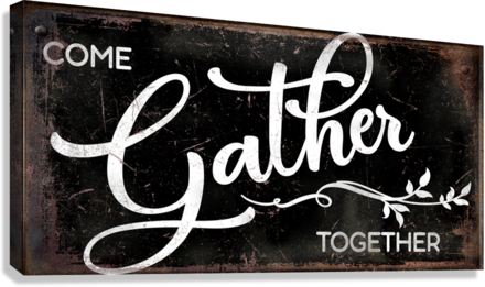 modern farmhouse wall decor sign "come gather together" on black distressed backround